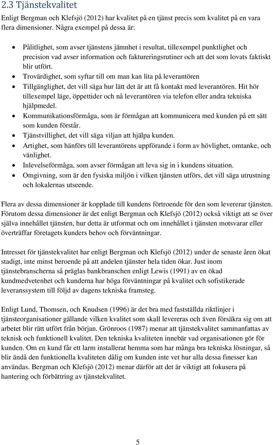 blir utfört. Trovärdighet, som syftar till om man kan lita på leverantören Tillgänglighet, det vill säga hur lätt det är att få kontakt med leverantören.