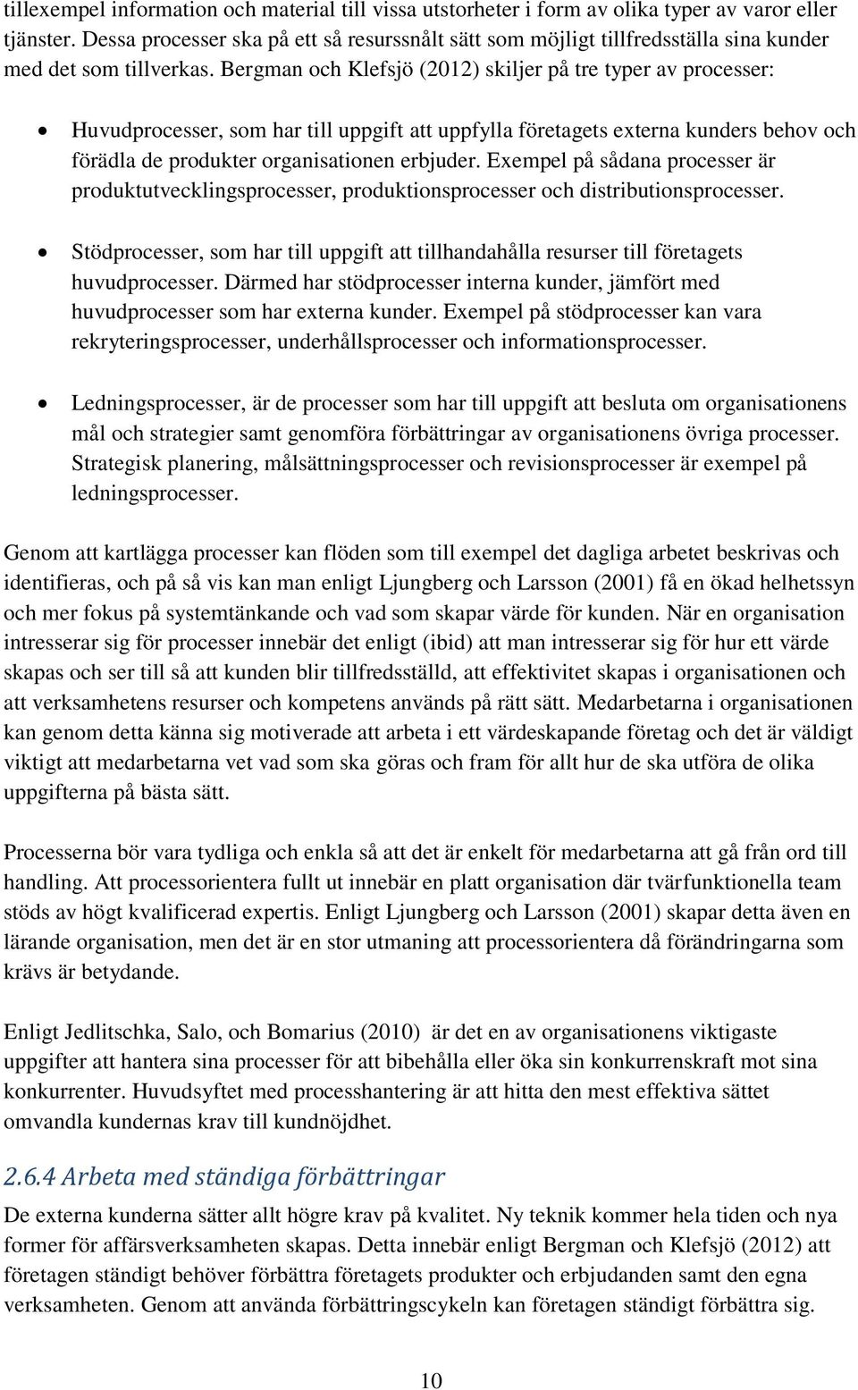 Bergman och Klefsjö (2012) skiljer på tre typer av processer: Huvudprocesser, som har till uppgift att uppfylla företagets externa kunders behov och förädla de produkter organisationen erbjuder.