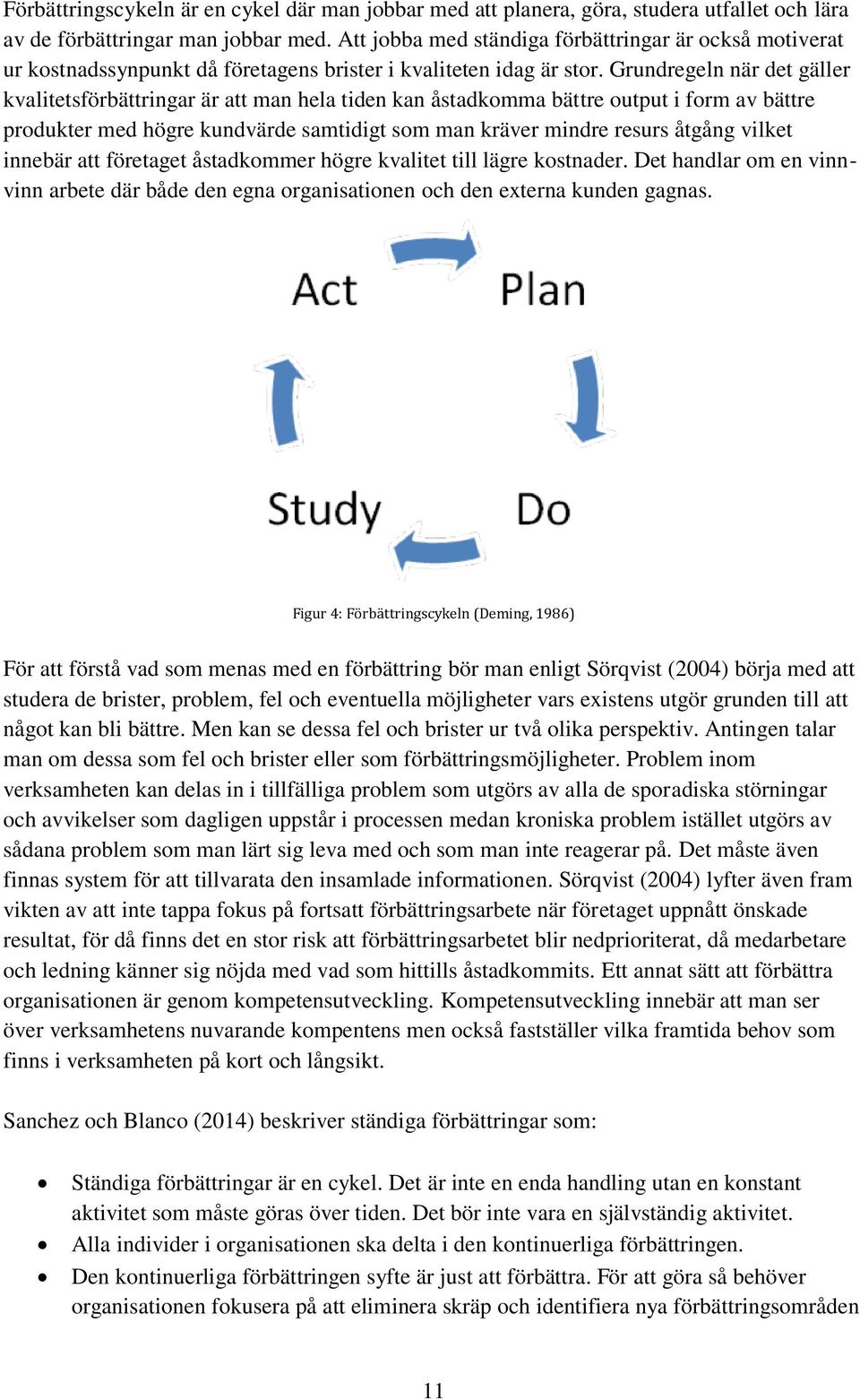 Grundregeln när det gäller kvalitetsförbättringar är att man hela tiden kan åstadkomma bättre output i form av bättre produkter med högre kundvärde samtidigt som man kräver mindre resurs åtgång