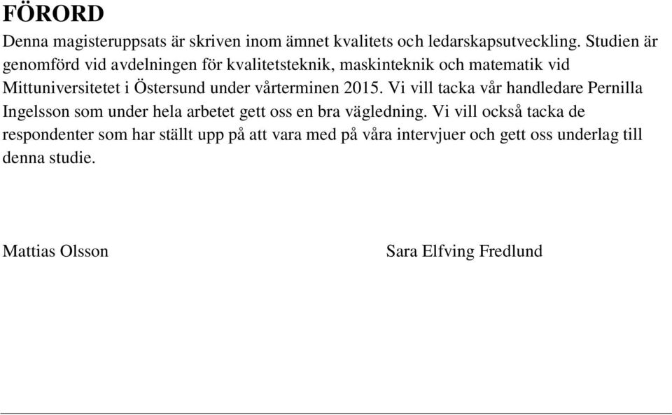 under vårterminen 2015. Vi vill tacka vår handledare Pernilla Ingelsson som under hela arbetet gett oss en bra vägledning.