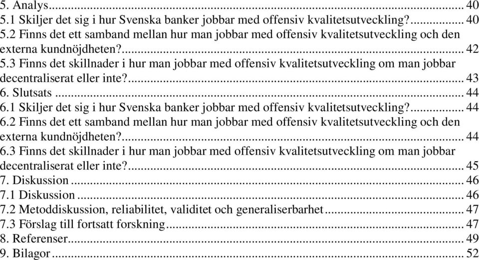 1 Skiljer det sig i hur Svenska banker jobbar med offensiv kvalitetsutveckling?... 44 6.2 Finns det ett samband mellan hur man jobbar med offensiv kvalitetsutveckling och den externa kundnöjdheten?