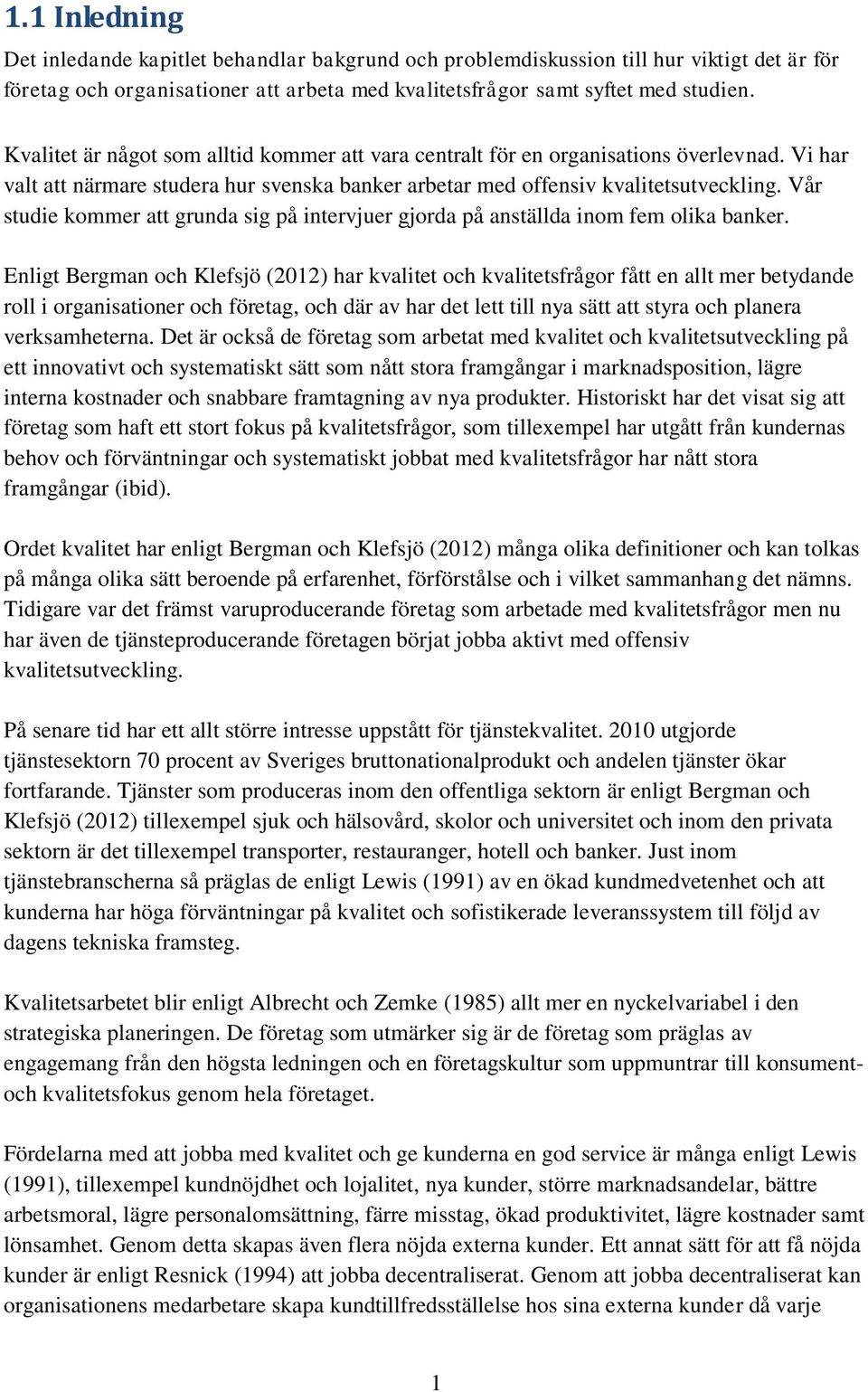 Vår studie kommer att grunda sig på intervjuer gjorda på anställda inom fem olika banker.