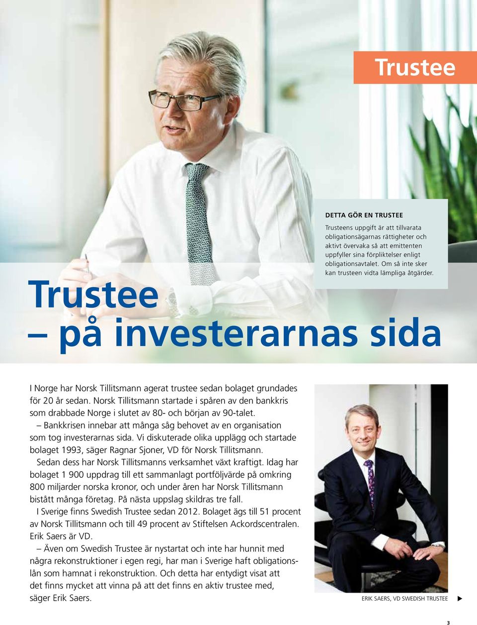 Norsk Tillitsmann startade i spåren av den bankkris som drabbade Norge i slutet av 80- och början av 90-talet. Bankkrisen innebar att många såg behovet av en organisation som tog investerarnas sida.