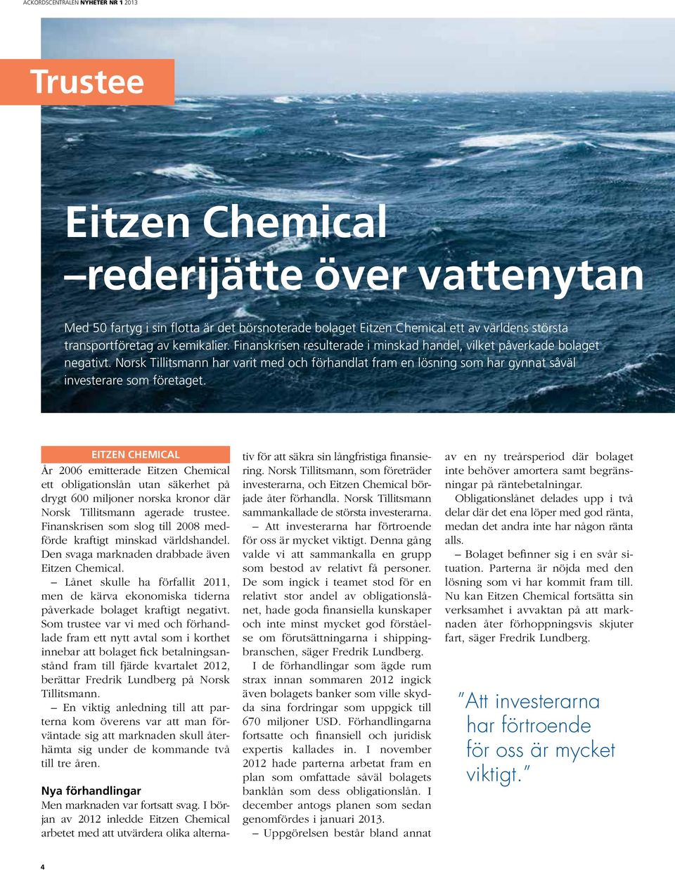 Eitzen Chemical År 2006 emitterade Eitzen Chemical ett obligationslån utan säkerhet på drygt 600 miljoner norska kronor där Norsk Tillitsmann agerade trustee.