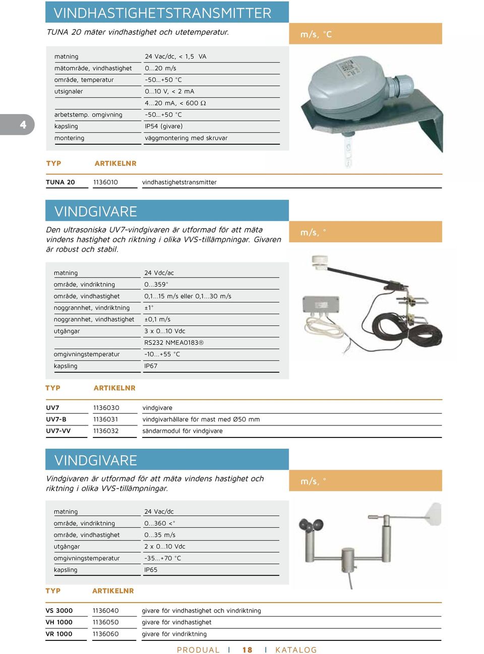 omgivning -50 +50 C IP54 (givare) vägg med skruvar TUNA 20 1136010 vindhastighetstransmitter Vindgivare Den ultrasoniska UV7-vindgivaren är utformad för att mäta vindens hastighet och riktning i