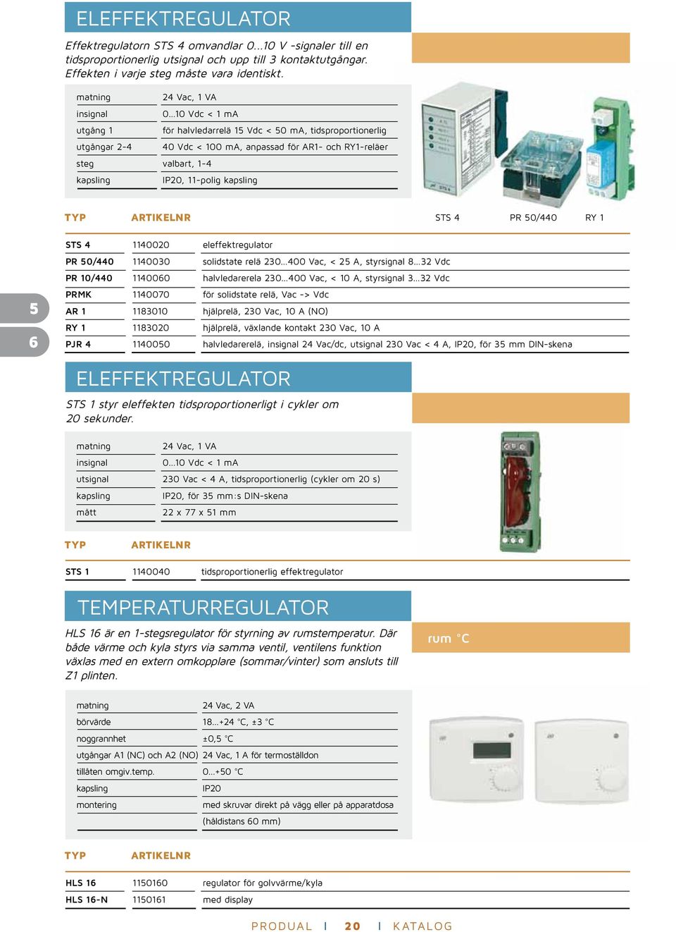 STS 4 PR 50/440 RY 1 5 6 STS 4 1140020 eleffektregulator PR 50/440 1140030 solidstate relä 230 400 Vac, < 25 A, styrsignal 8 32 Vdc PR 10/440 1140060 halvledarerela 230 400 Vac, < 10 A, styrsignal 3