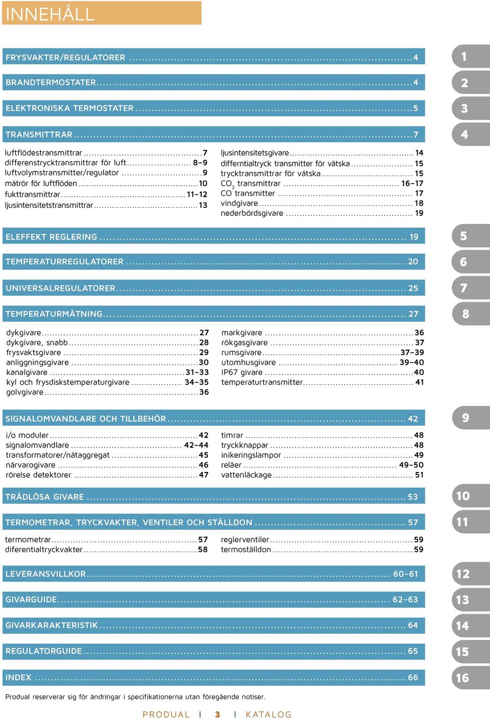 ..29 anliggningsgivare...30 kanalgivare...31 33 kyl och frysdiskstemperaturgivare... 34 35 golvgivare...36 i/o moduler...42 signalomvandlare... 42 44 transformatorer/nätaggregat...45 närvarogivare.