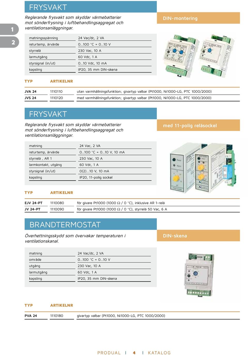 varmhållningsfunktion; givartyp valbar (Pt1000, Ni1000-LG, PTC 1000/2000) JVS 24 1110120 med varmhållningsfunktion; givartyp valbar (Pt1000, Ni1000-LG, PTC 1000/2000) FRYSVAKT Reglerande frysvakt som