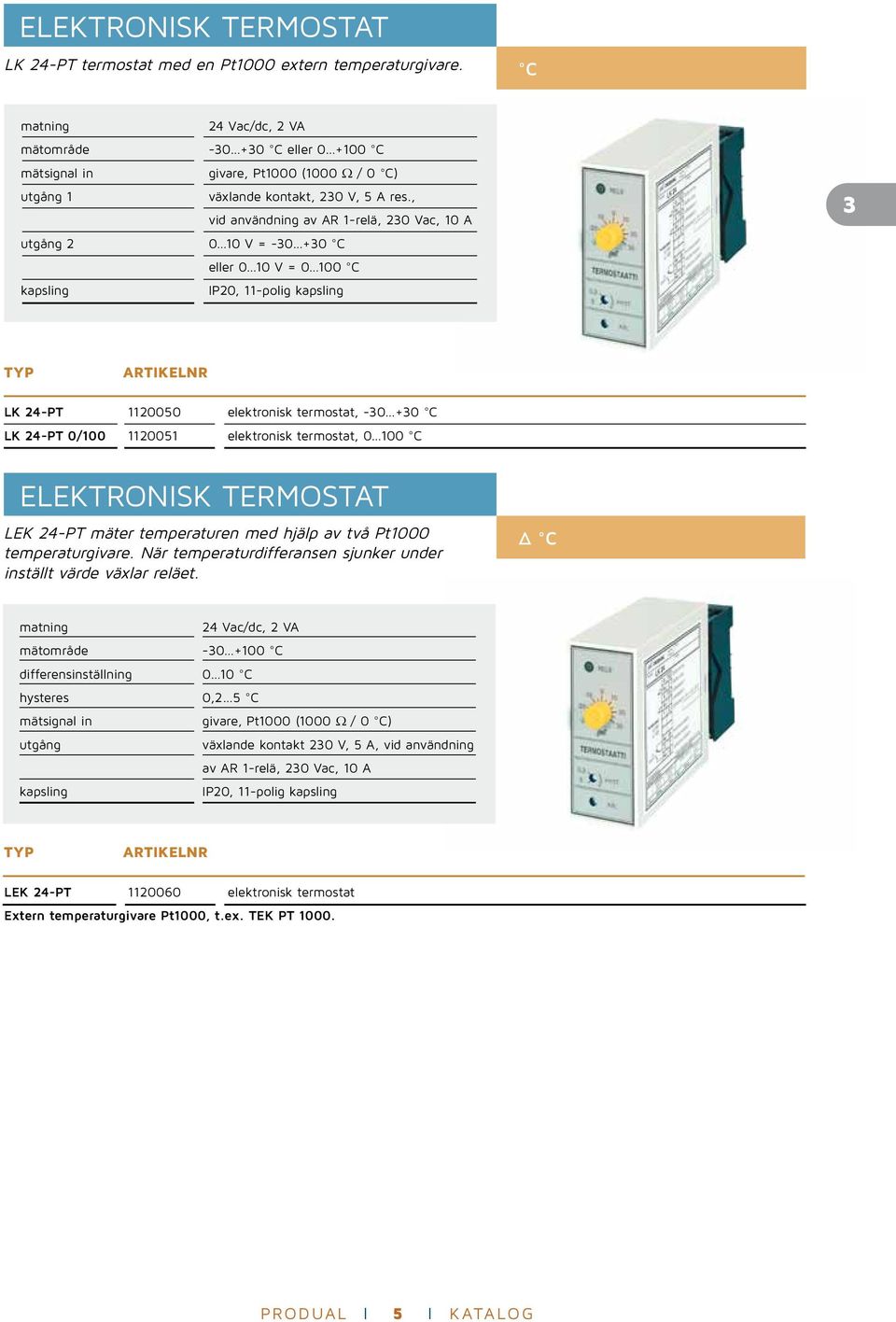 , vid användning av AR 1-relä, 230 Vac, 10 A utgång 2 0 10 V = -30 +30 C eller 0 10 V = 0 100 C IP20, 11-polig 3 LK 24-PT 1120050 elektronisk termostat, -30 +30 C LK 24-PT 0/100 1120051 elektronisk