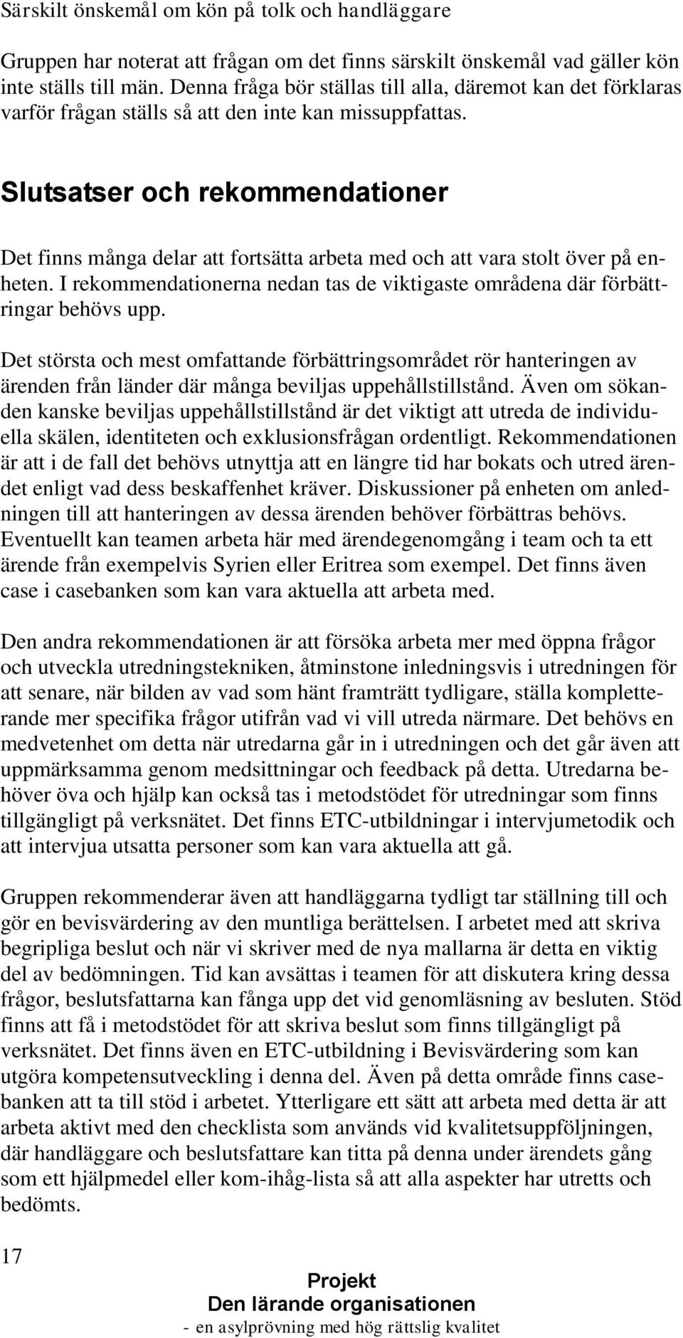 Slutsatser och rekommendationer Det finns många delar att fortsätta arbeta med och att vara stolt över på enheten. I rekommendationerna nedan tas de viktigaste områdena där förbättringar behövs upp.