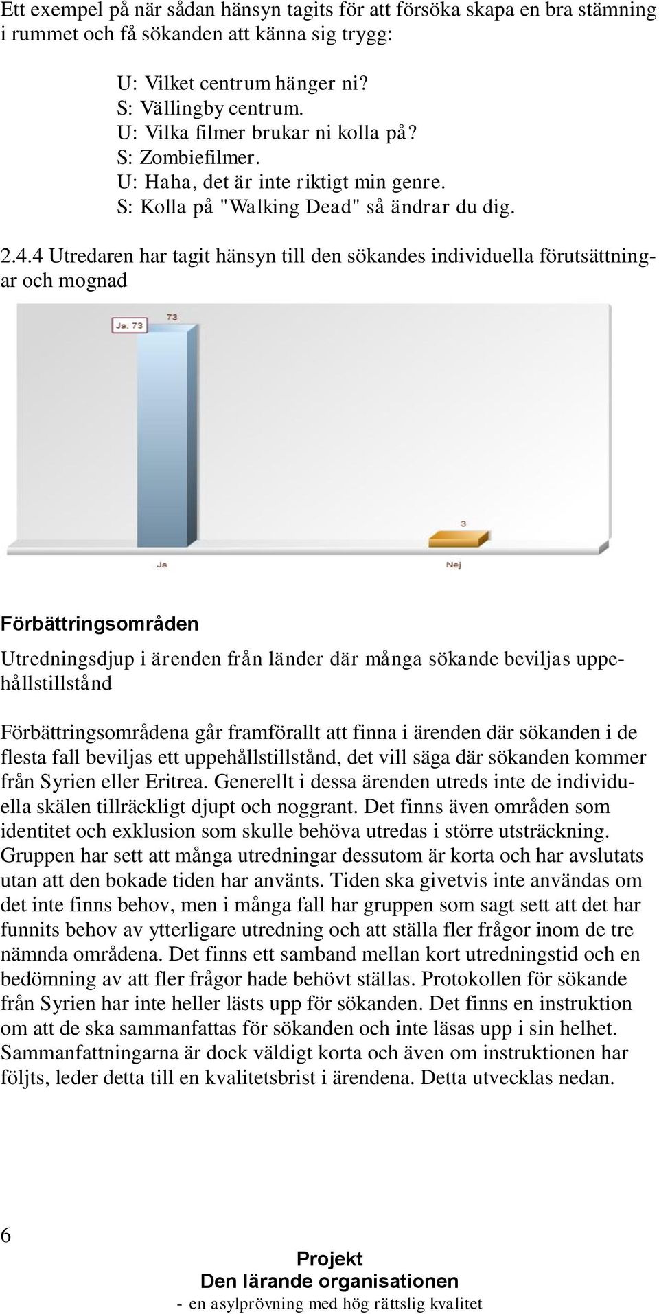 4 Utredaren har tagit hänsyn till den sökandes individuella förutsättningar och mognad Förbättringsområden Utredningsdjup i ärenden från länder där många sökande beviljas uppehållstillstånd