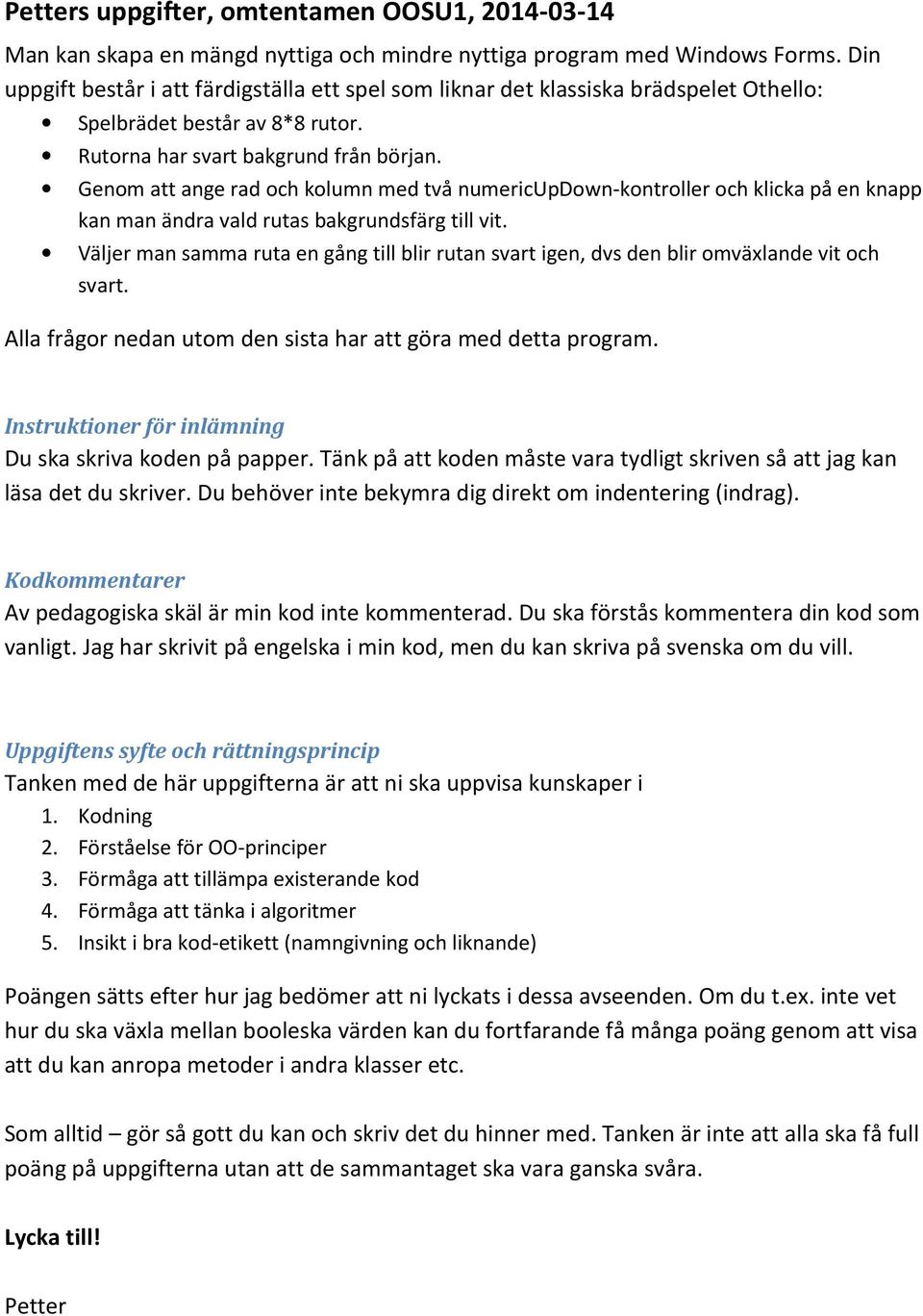 Genom att ange rad och kolumn med två numericupdown-kontroller och klicka på en knapp kan man ändra vald rutas bakgrundsfärg till vit.