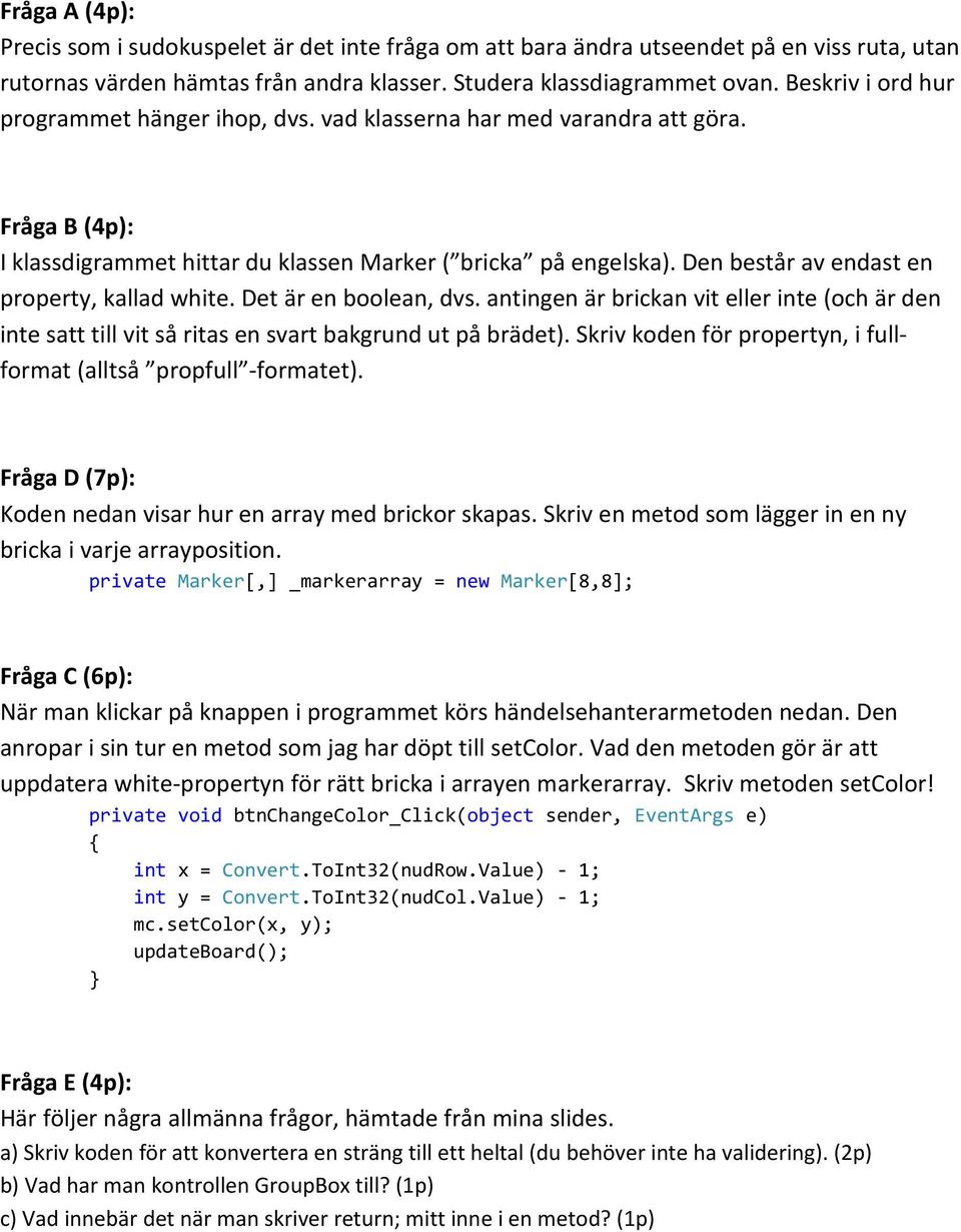 Den består av endast en property, kallad white. Det är en boolean, dvs. antingen är brickan vit eller inte (och är den inte satt till vit så ritas en svart bakgrund ut på brädet).