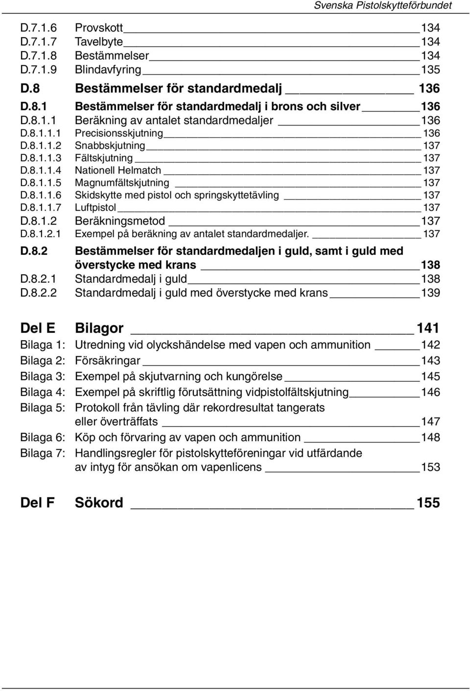 8.1.1.6 Skidskytte med pistol och springskyttetävling 137 D.8.1.1.7 Luftpistol 137 D.8.1.2 