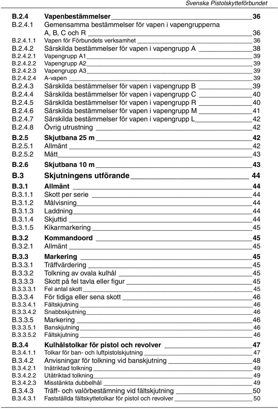 2.4.5 Särskilda bestämmelser för vapen i vapengrupp R 40 B.2.4.6 Särskilda bestämmelser för vapen i vapengrupp M 41 B.2.4.7 Särskilda bestämmelser för vapen i vapengrupp L 42 B.2.4.8 Övrig utrustning 42 B.