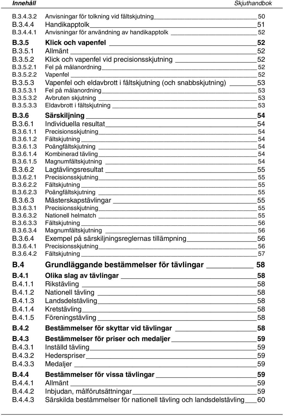 3.5.3.2 Avbruten skjutning 53 B.3.5.3.3 Eldavbrott i fältskjutning 53 B.3.6 Särskiljning 54 B.3.6.1 Individuella resultat 54 B.3.6.1.1 Precisionsskjutning 54 B.3.6.1.2 Fältskjutning 54 B.3.6.1.3 Poängfältskjutning 54 B.