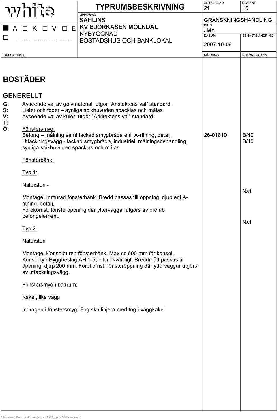 Utfackningsvägg - lackad smygbräda, industriell målningsbehandling, synliga spikhuvuden spacklas och målas B/40 B/40 Fönsterbänk: Typ 1: Natursten - Montage: Inmurad fönsterbänk.