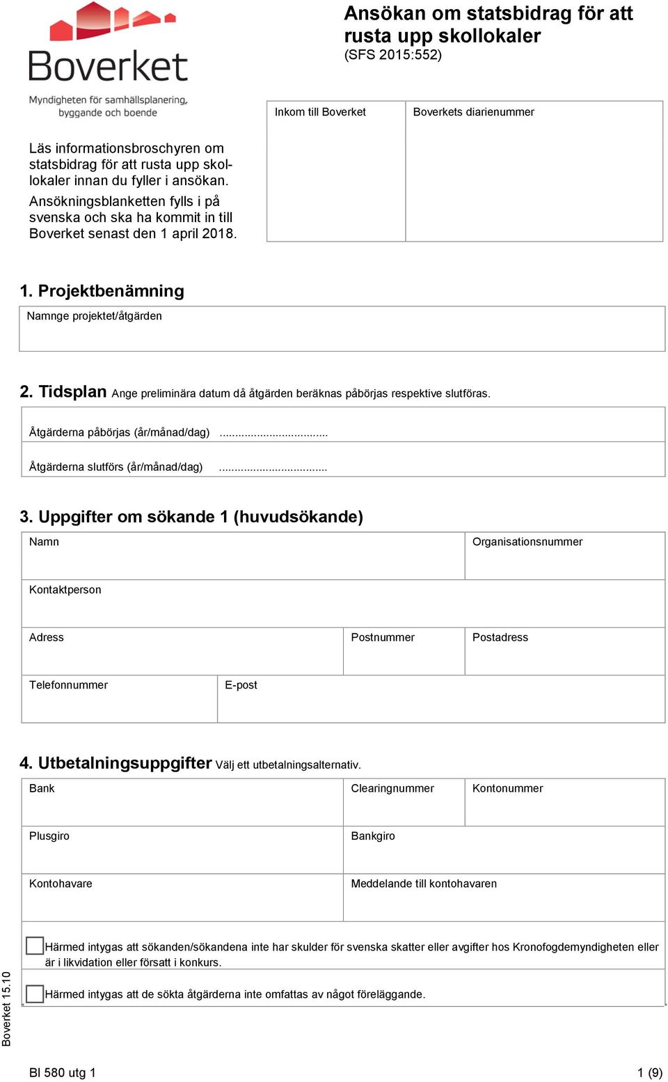 Tidsplan Ange preliminära datum då åtgärden beräknas påbörjas respektive slutföras. Åtgärderna påbörjas (år/månad/dag)... Åtgärderna slutförs (år/månad/dag)... 3.