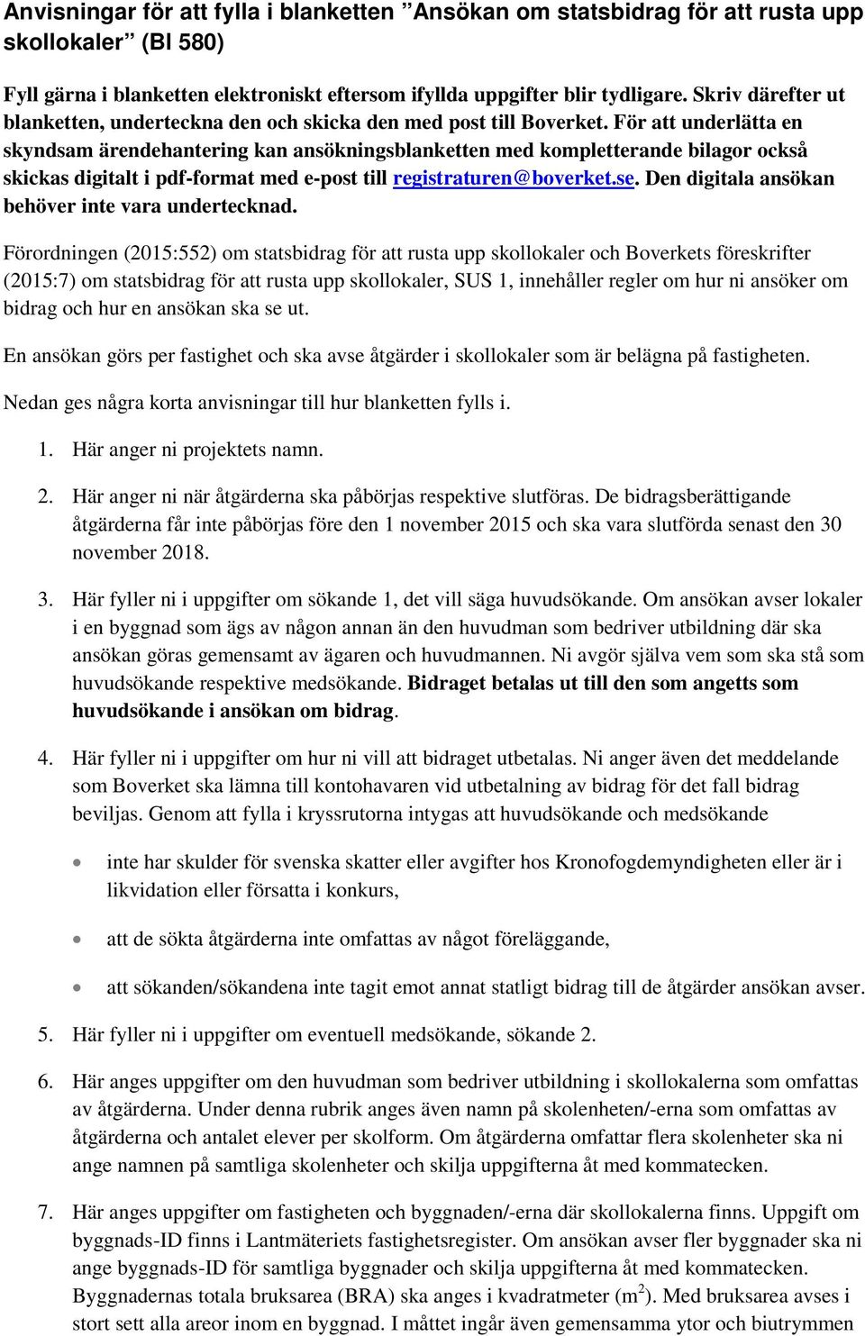 För att underlätta en skyndsam ärendehantering kan ansökningsblanketten med kompletterande bilagor också skickas digitalt i pdf-format med e-post till registraturen@boverket.se.