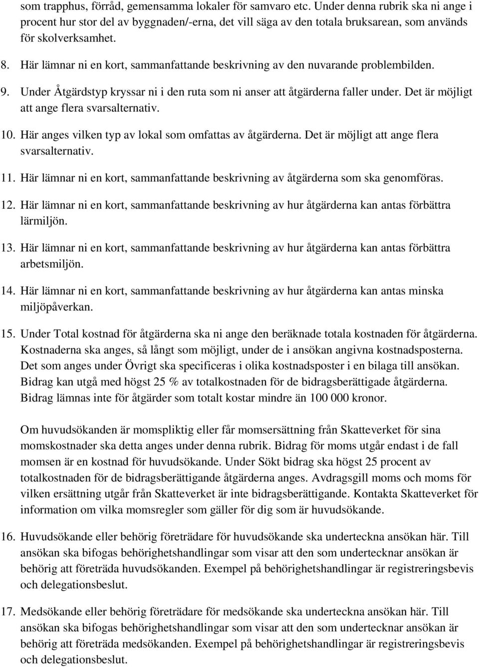 Här lämnar ni en kort, sammanfattande beskrivning av den nuvarande problembilden. 9. Under Åtgärdstyp kryssar ni i den ruta som ni anser att åtgärderna faller under.