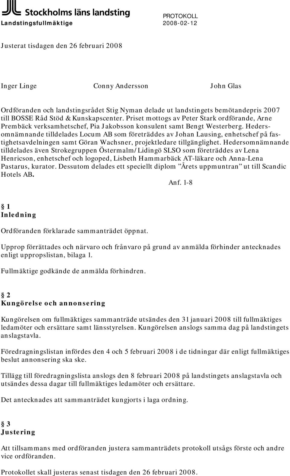 Hedersomnämnande tilldelades Locum AB som företräddes av Johan Lausing, enhetschef på fastighetsavdelningen samt Göran Wachsner, projektledare tillgänglighet.