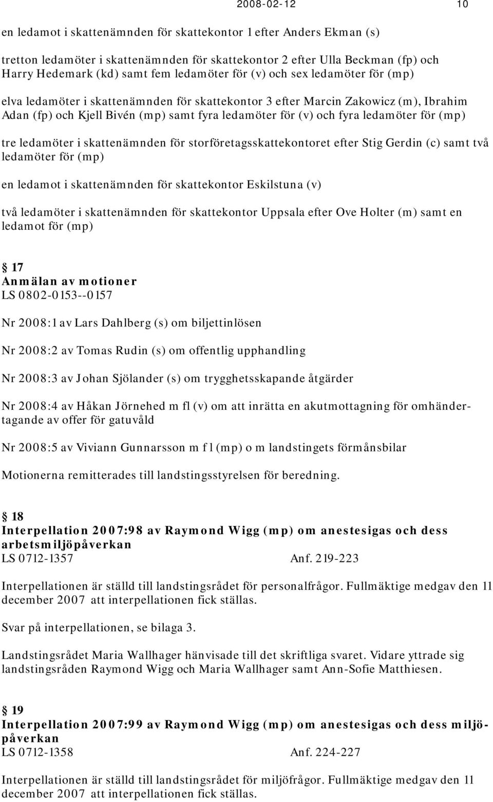 ledamöter för (mp) tre ledamöter i skattenämnden för storföretagsskattekontoret efter Stig Gerdin (c) samt två ledamöter för (mp) en ledamot i skattenämnden för skattekontor Eskilstuna (v) två