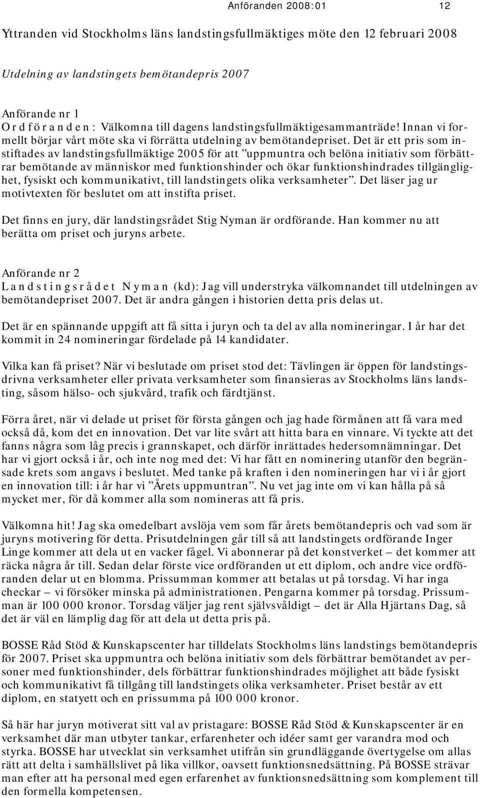 Det är ett pris som instiftades av landstingsfullmäktige 2005 för att uppmuntra och belöna initiativ som förbättrar bemötande av människor med funktionshinder och ökar funktionshindrades