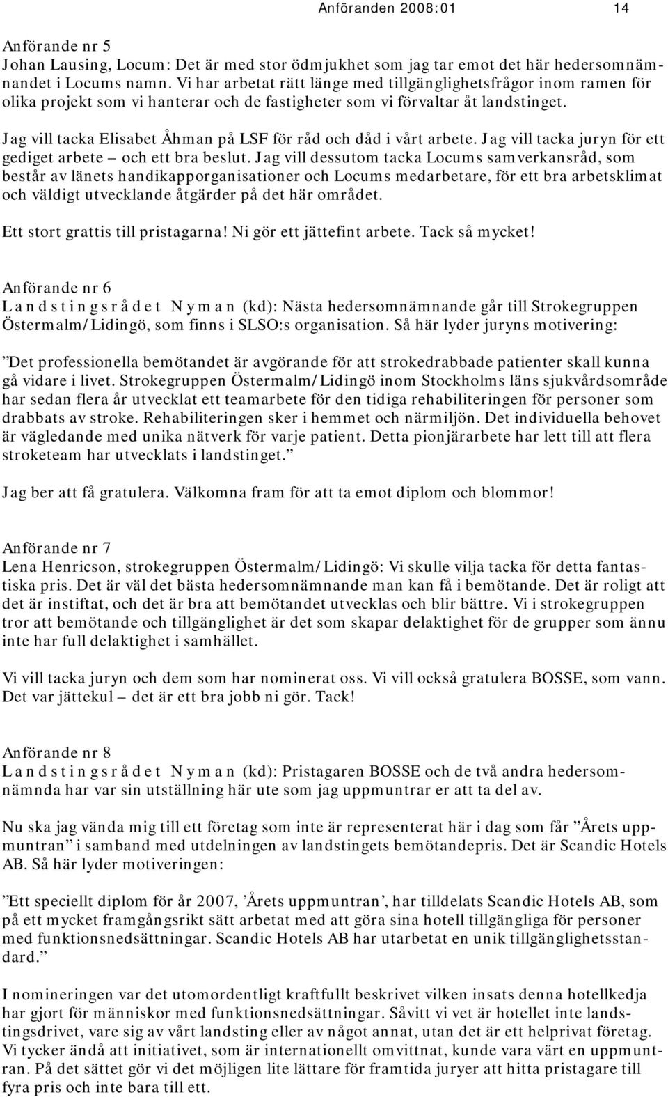 Jag vill tacka Elisabet Åhman på LSF för råd och dåd i vårt arbete. Jag vill tacka juryn för ett gediget arbete och ett bra beslut.