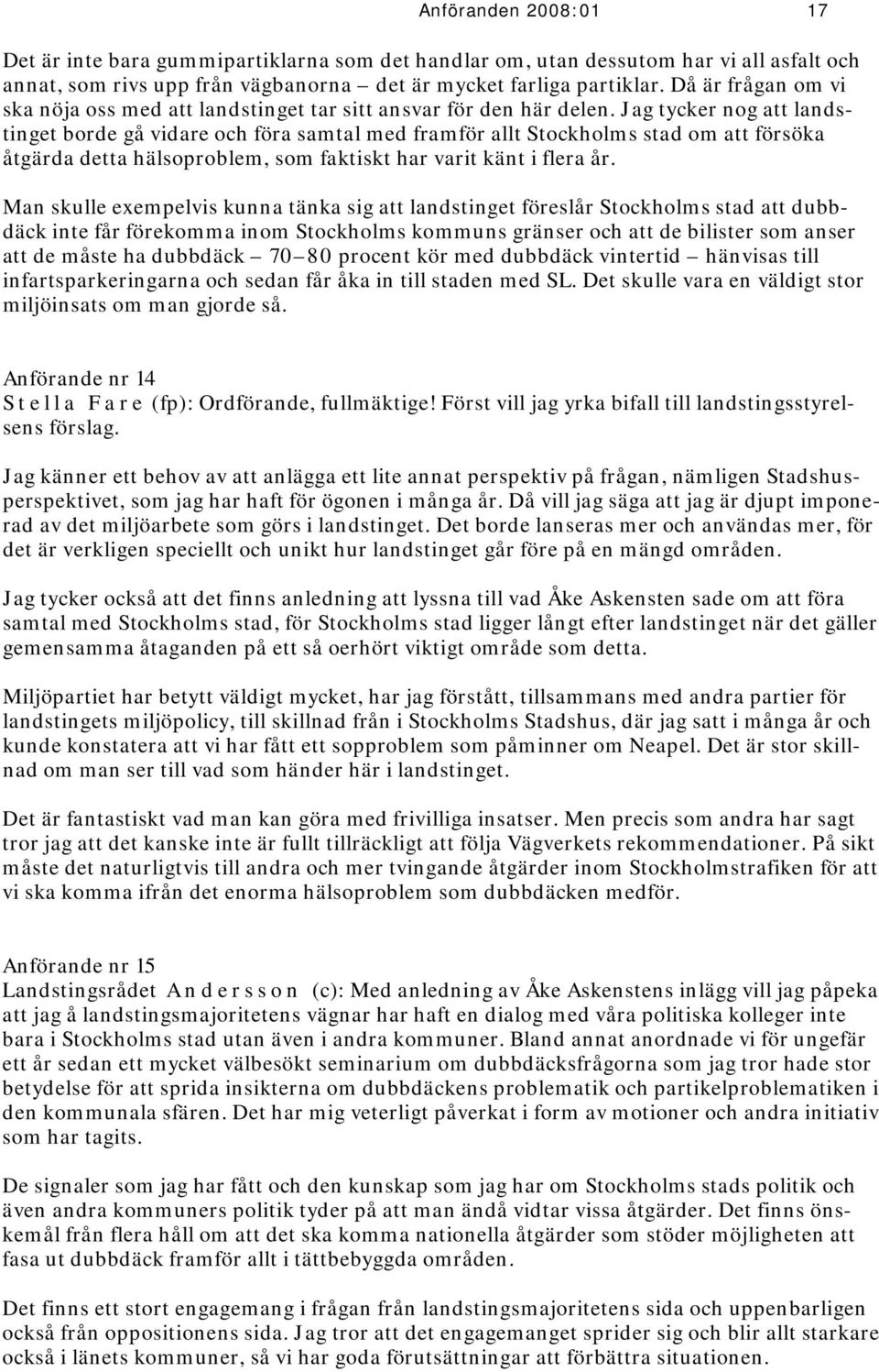 Jag tycker nog att landstinget borde gå vidare och föra samtal med framför allt Stockholms stad om att försöka åtgärda detta hälsoproblem, som faktiskt har varit känt i flera år.