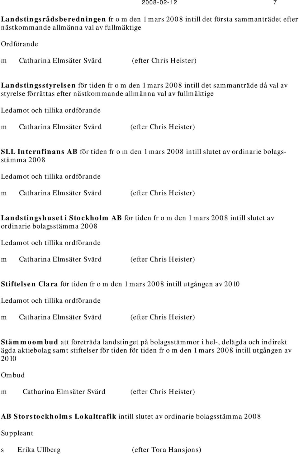 Elmsäter Svärd (efter Chris Heister) SLL Internfinans AB för tiden fr o m den 1 mars 2008 intill slutet av ordinarie bolagsstämma 2008 Ledamot och tillika ordförande m Catharina Elmsäter Svärd (efter