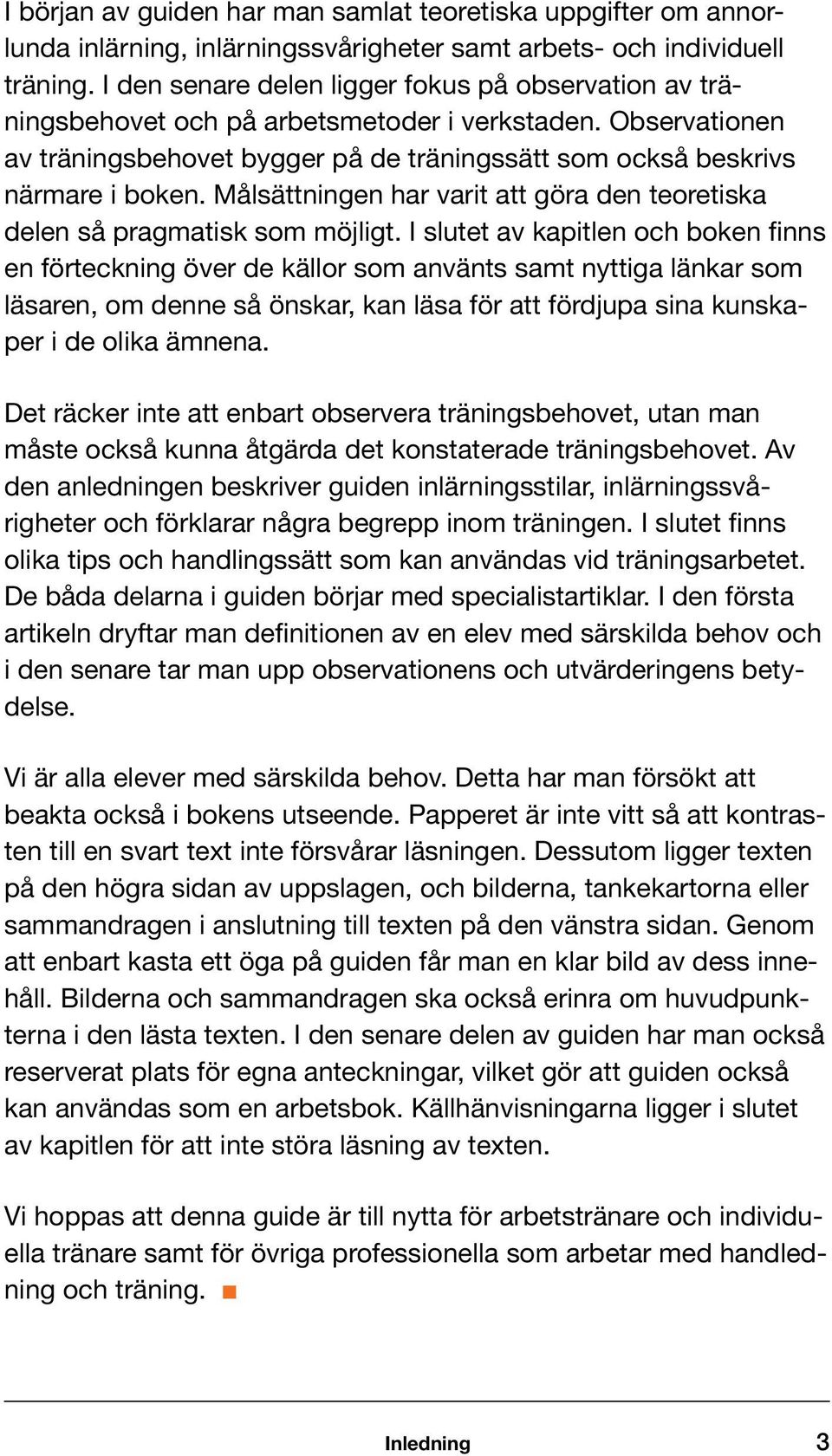 Målsättningen har varit att göra den teoretiska delen så pragmatisk som möjligt.