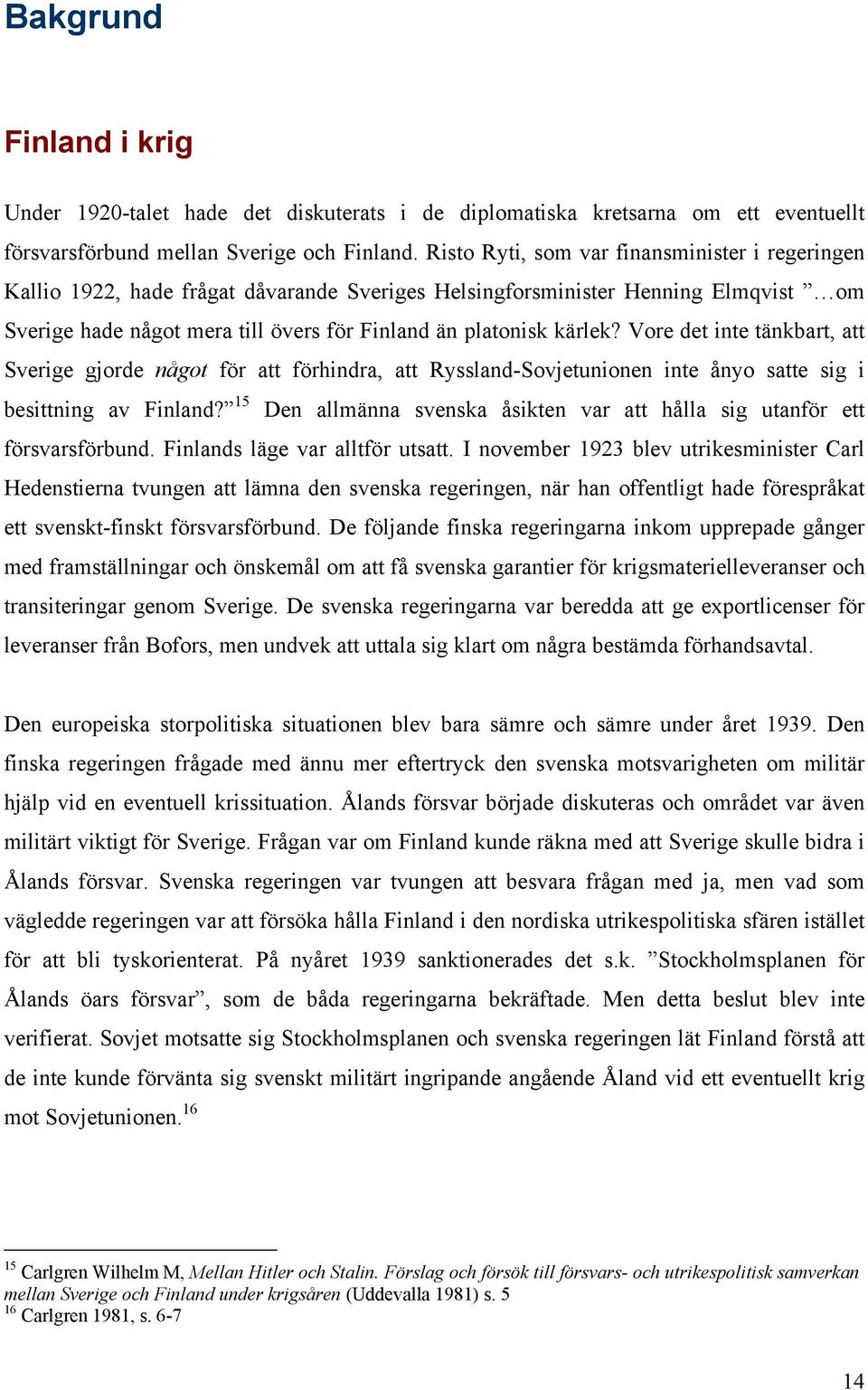 Vore det inte tänkbart, att Sverige gjorde något för att förhindra, att Ryssland-Sovjetunionen inte ånyo satte sig i besittning av Finland?