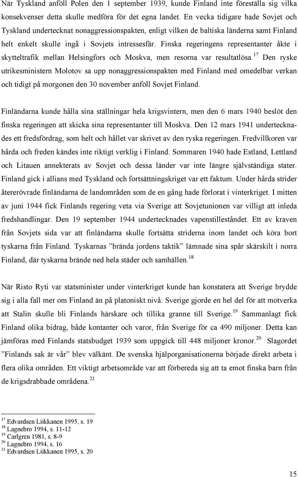 Finska regeringens representanter åkte i skytteltrafik mellan Helsingfors och Moskva, men resorna var resultatlösa.