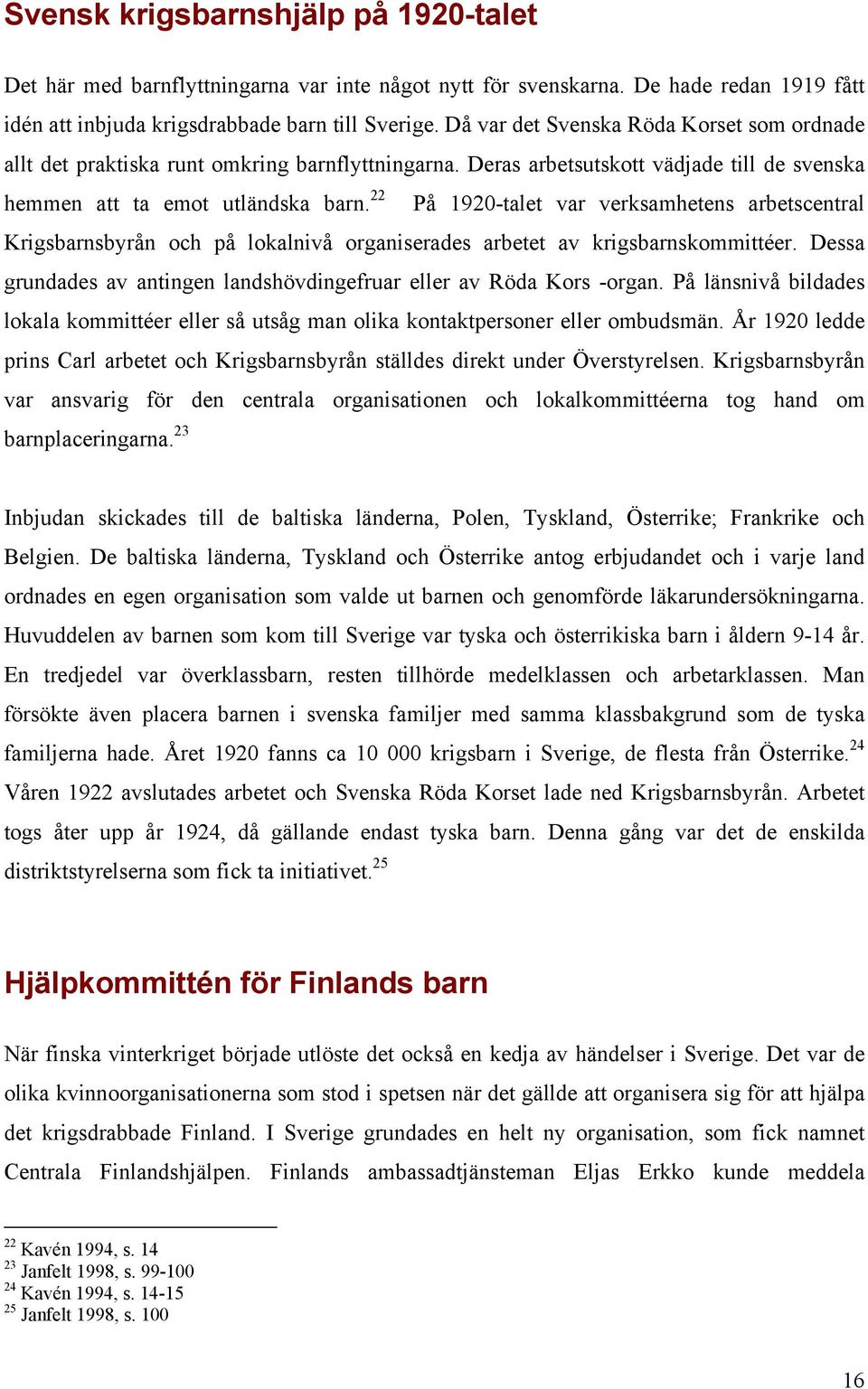 22 På 1920-talet var verksamhetens arbetscentral Krigsbarnsbyrån och på lokalnivå organiserades arbetet av krigsbarnskommittéer.