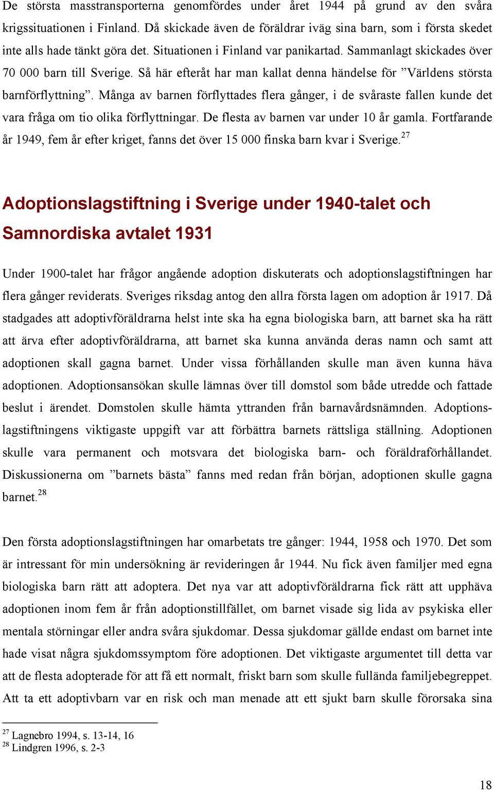 Så här efteråt har man kallat denna händelse för Världens största barnförflyttning. Många av barnen förflyttades flera gånger, i de svåraste fallen kunde det vara fråga om tio olika förflyttningar.
