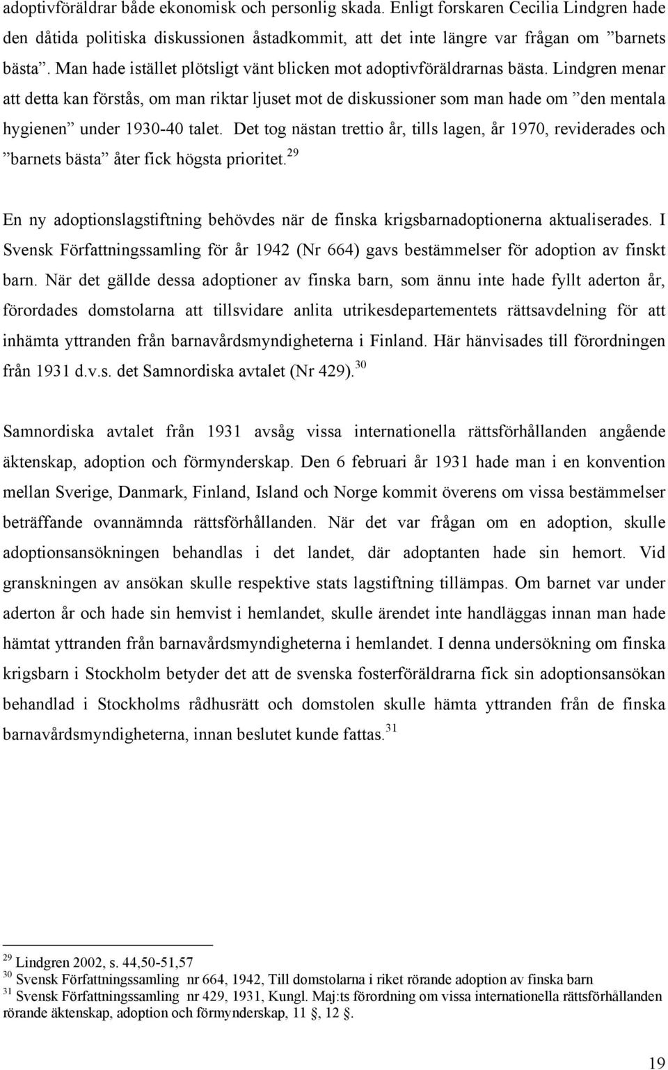 Lindgren menar att detta kan förstås, om man riktar ljuset mot de diskussioner som man hade om den mentala hygienen under 1930-40 talet.