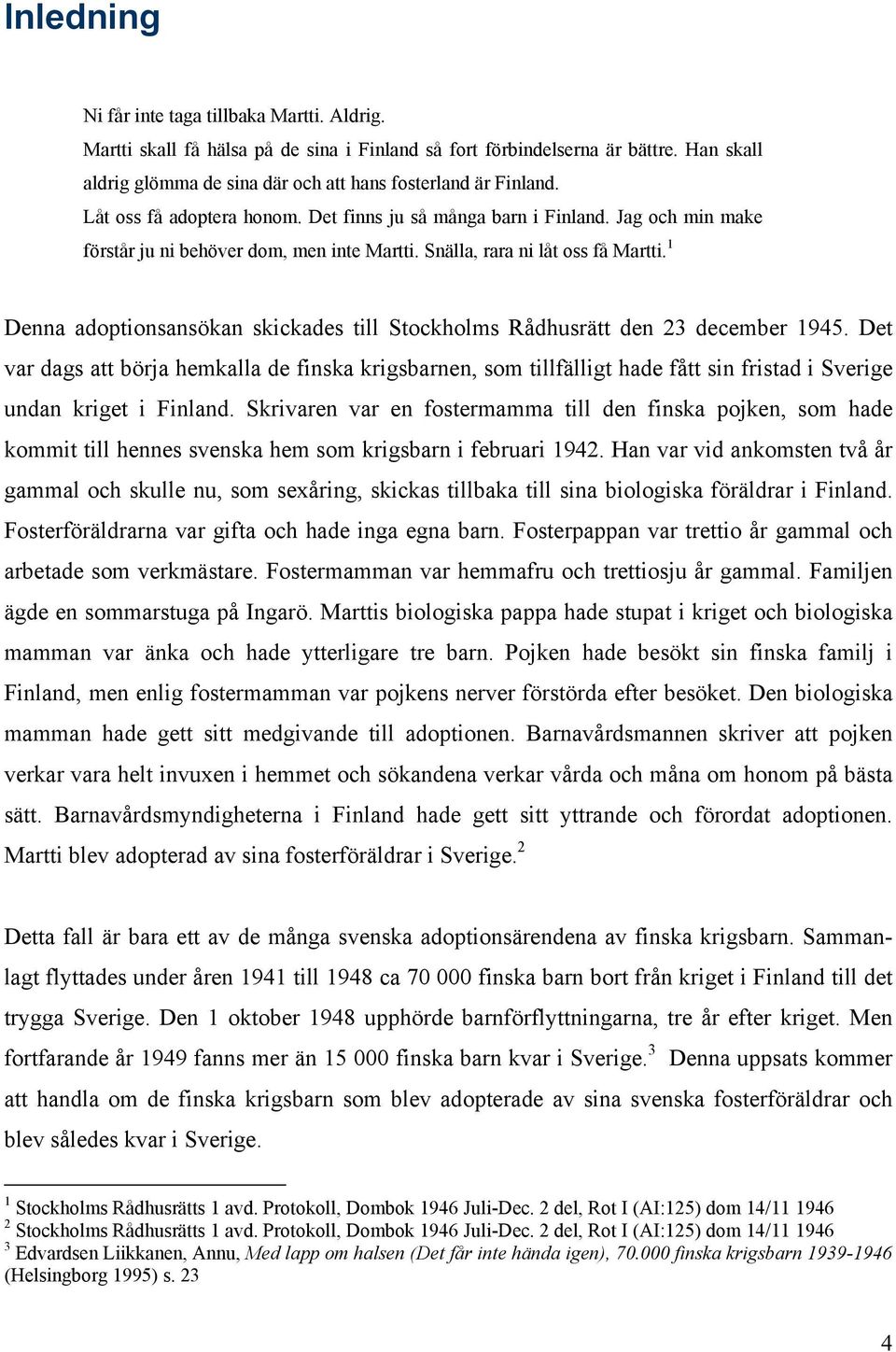 1 Denna adoptionsansökan skickades till Stockholms Rådhusrätt den 23 december 1945.