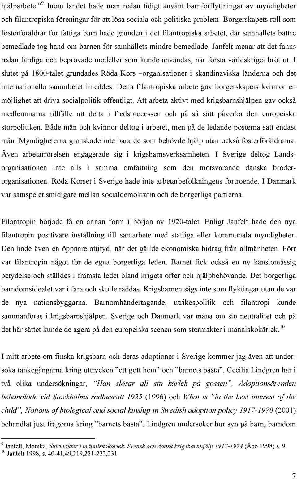 Janfelt menar att det fanns redan färdiga och beprövade modeller som kunde användas, när första världskriget bröt ut.