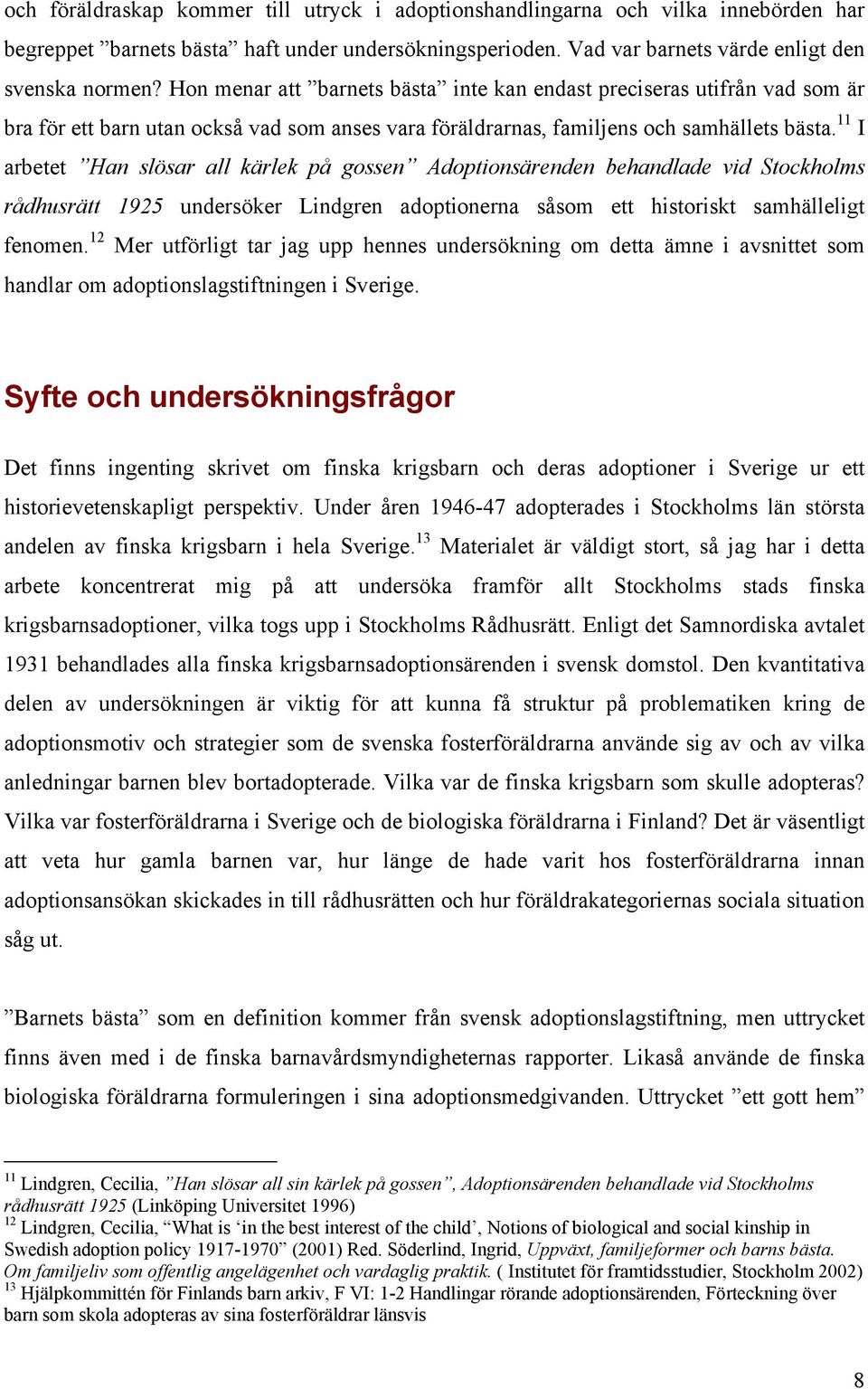 11 I arbetet Han slösar all kärlek på gossen Adoptionsärenden behandlade vid Stockholms rådhusrätt 1925 undersöker Lindgren adoptionerna såsom ett historiskt samhälleligt fenomen.