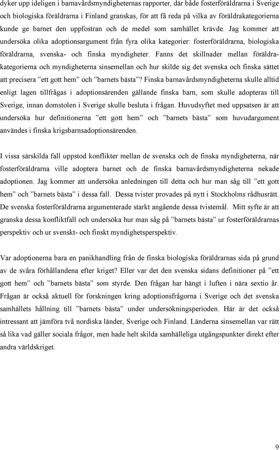 Jag kommer att undersöka olika adoptionsargument från fyra olika kategorier: fosterföräldrarna, biologiska föräldrarna, svenska- och finska myndigheter.