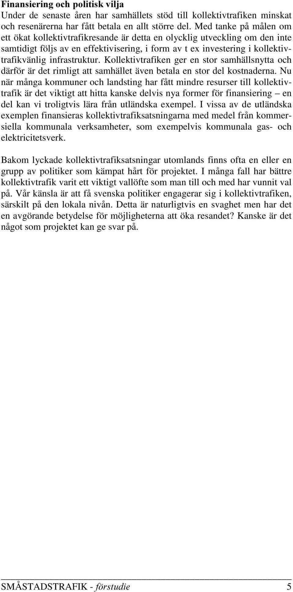 infrastruktur. Kollektivtrafiken ger en stor samhällsnytta och därför är det rimligt att samhället även betala en stor del kostnaderna.