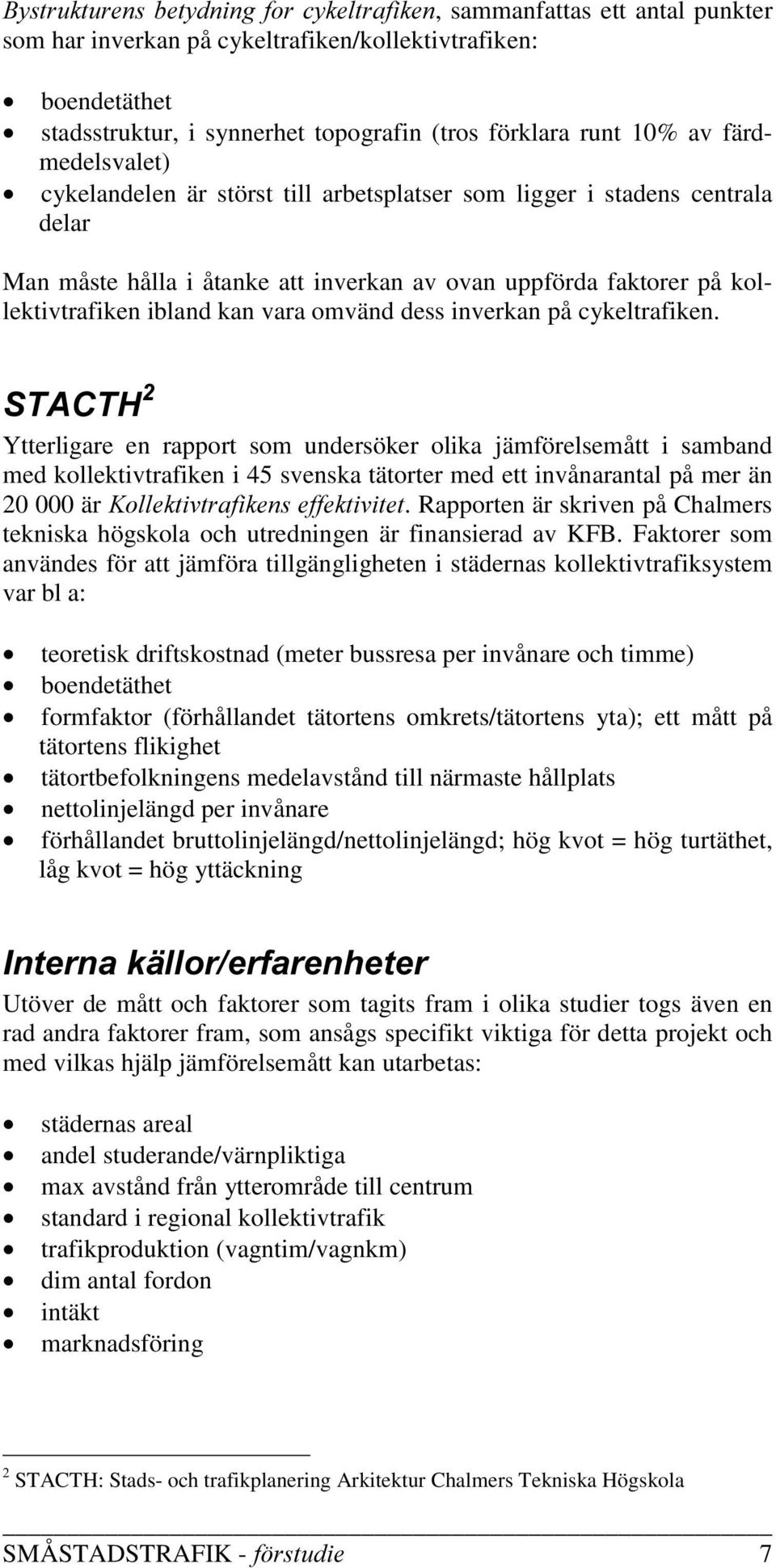 omvänd dess inverkan på cykeltrafiken. 67$&7+ Ytterligare en rapport som undersöker olika jämförelsemått i samband med kollektivtrafiken i 45 svenska tätorter med ett invånarantal på mer än 20 000 är.