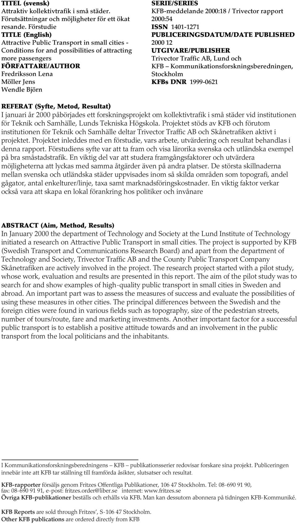 SERIE/SERIES KFB-meddelande 2000:18 / Trivector rapport 2000:54 ISSN 1401-1271 UBLICERINGSATUM/ATE UBLISHE 2000 12 UTGIVARE/UBLISHER Trivector Traffic AB, Lund och KFB