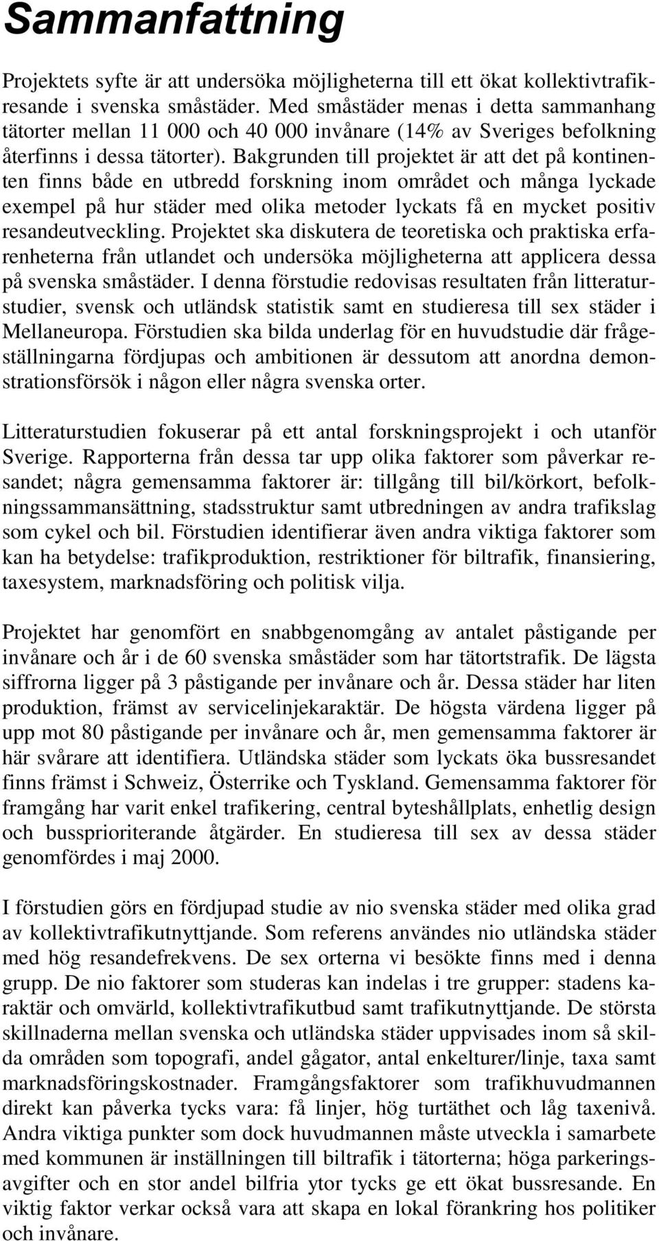 Bakgrunden till projektet är att det på kontinenten finns både en utbredd forskning inom området och många lyckade exempel på hur städer med olika metoder lyckats få en mycket positiv