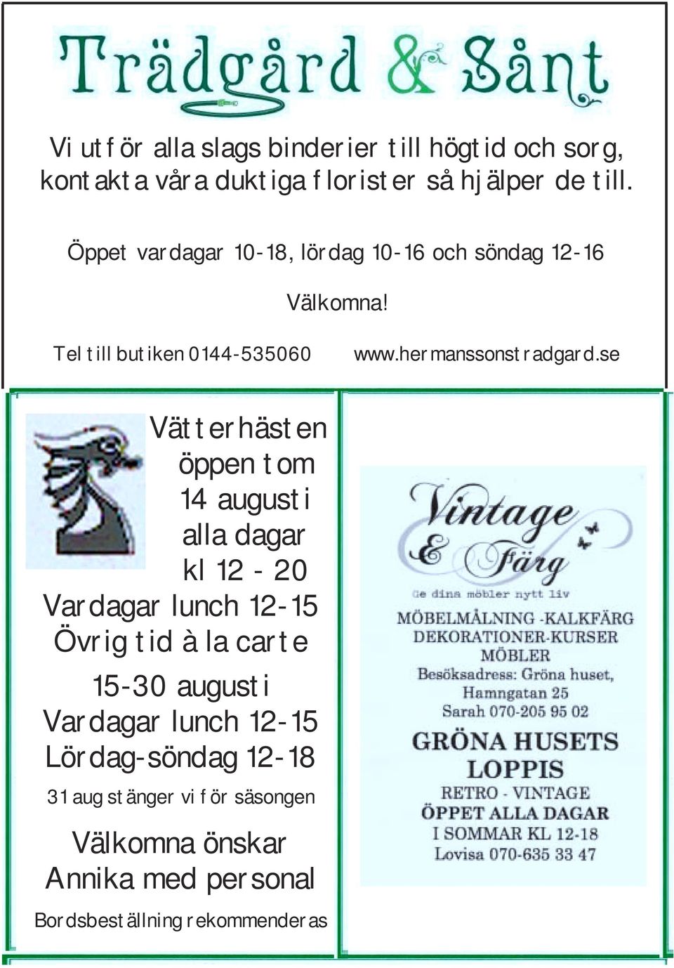 se Vätterhästen öppen tom 14 augusti alla dagar kl 12-20 Vardagar lunch 12-15 Övrig tid à la carte 15-30 augusti