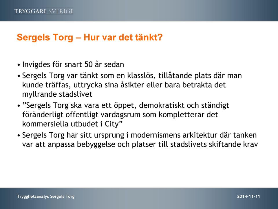 åsikter eller bara betrakta det myllrande stadslivet Sergels Torg ska vara ett öppet, demokratiskt och ständigt föränderligt