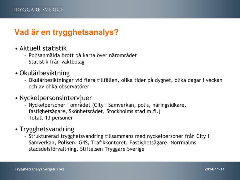 dygnet, olika dagar i veckan och av olika observatörer Nyckelpersonsintervjuer Nyckelpersoner i området (City i Samverkan, polis, näringsidkare,