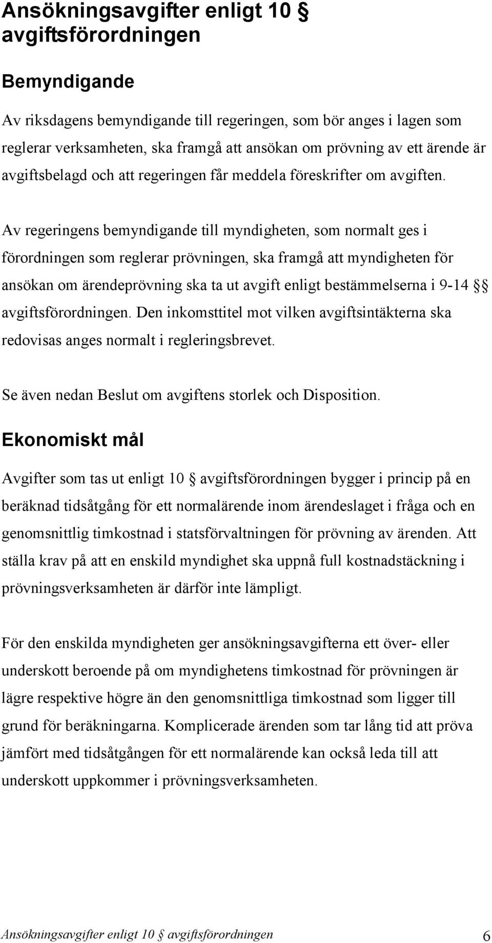 Av regeringens bemyndigande till myndigheten, som normalt ges i förordningen som reglerar prövningen, ska framgå att myndigheten för ansökan om ärendeprövning ska ta ut avgift enligt bestämmelserna i