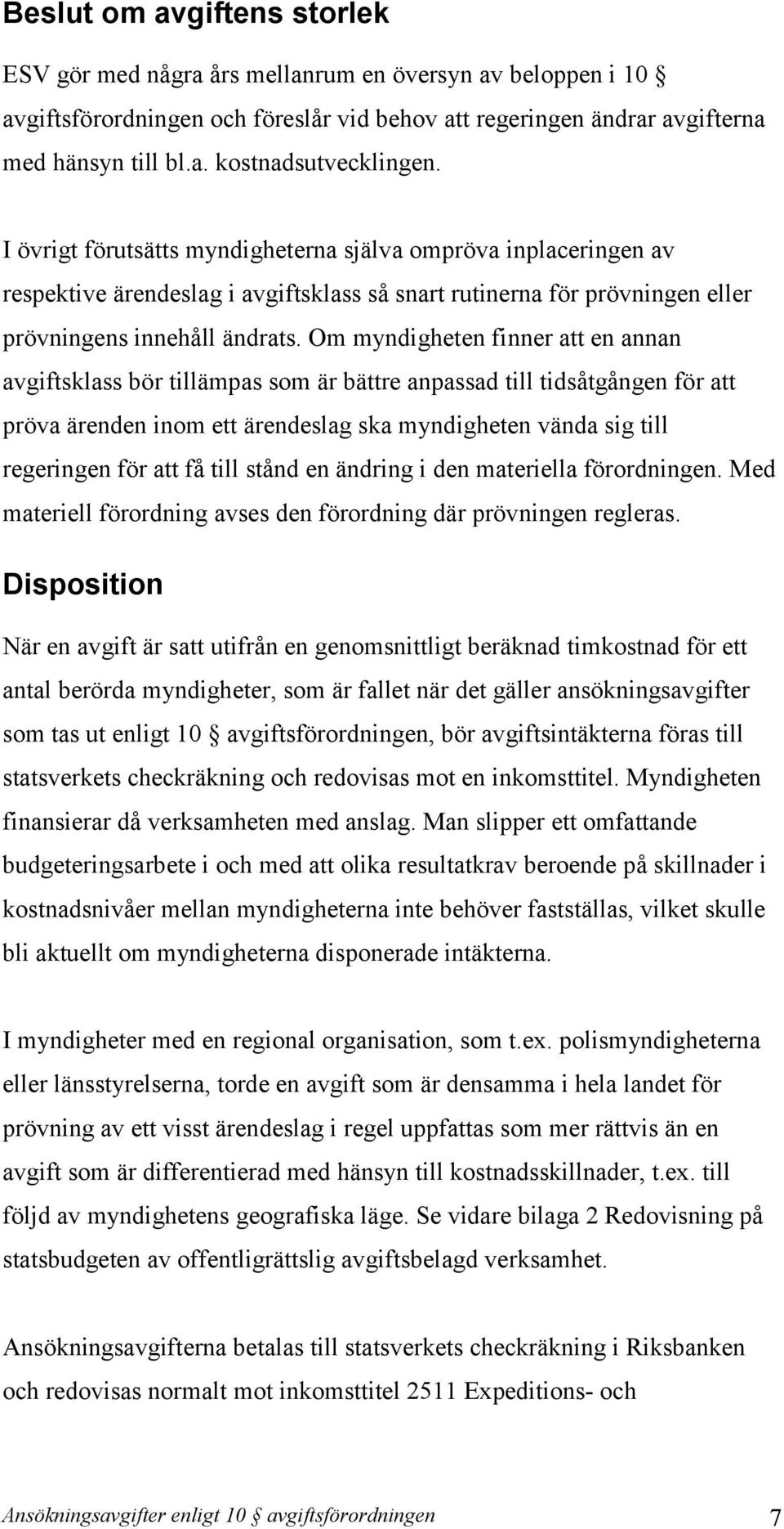 Om myndigheten finner att en annan avgiftsklass bör tillämpas som är bättre anpassad till tidsåtgången för att pröva ärenden inom ett ärendeslag ska myndigheten vända sig till regeringen för att få