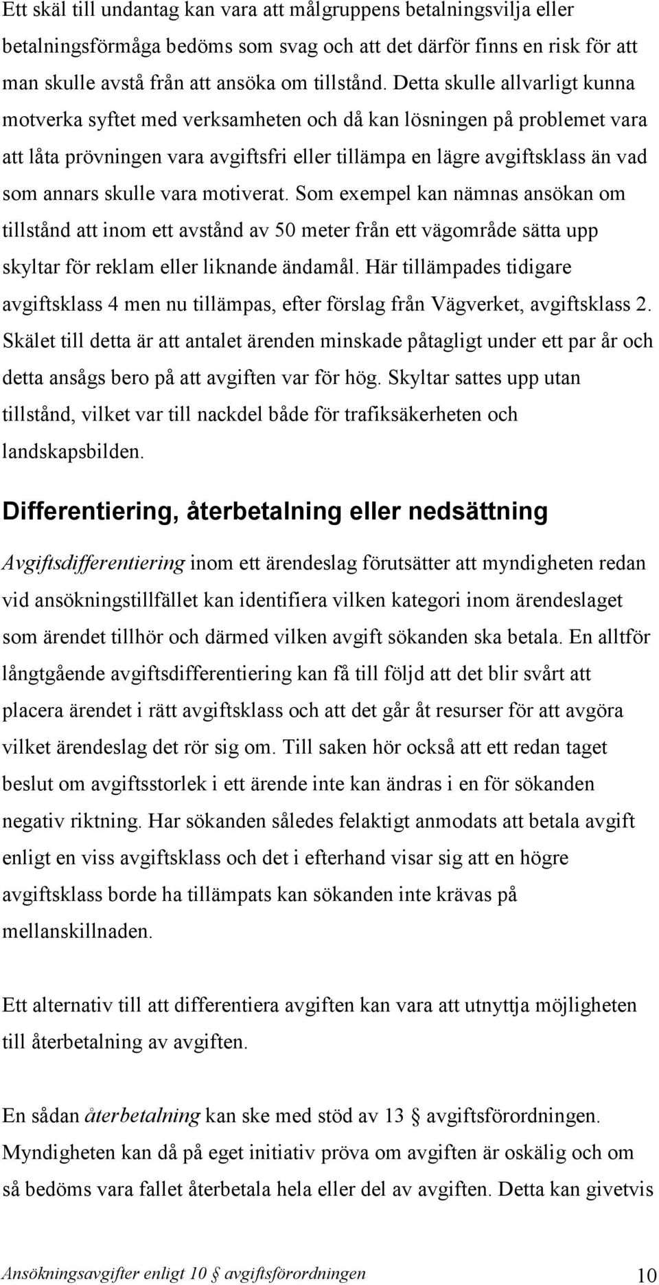 vara motiverat. Som exempel kan nämnas ansökan om tillstånd att inom ett avstånd av 50 meter från ett vägområde sätta upp skyltar för reklam eller liknande ändamål.